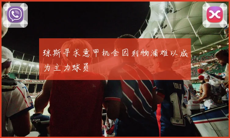 琼斯寻求意甲机会因利物浦难以成为主力球员