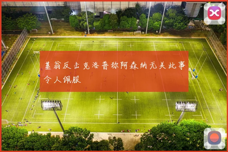 基翁反击克洛普称阿森纳无关此事令人佩服